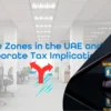 Free Zones in the UAE and Corporate Tax Implications